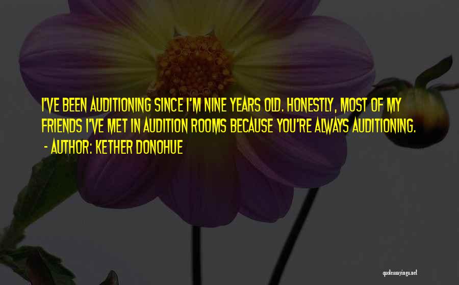 Kether Donohue Quotes: I've Been Auditioning Since I'm Nine Years Old. Honestly, Most Of My Friends I've Met In Audition Rooms Because You're