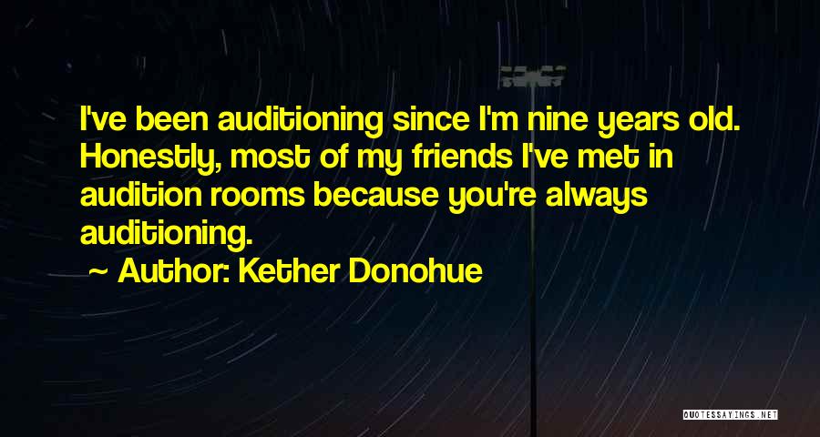 Kether Donohue Quotes: I've Been Auditioning Since I'm Nine Years Old. Honestly, Most Of My Friends I've Met In Audition Rooms Because You're