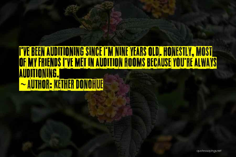 Kether Donohue Quotes: I've Been Auditioning Since I'm Nine Years Old. Honestly, Most Of My Friends I've Met In Audition Rooms Because You're