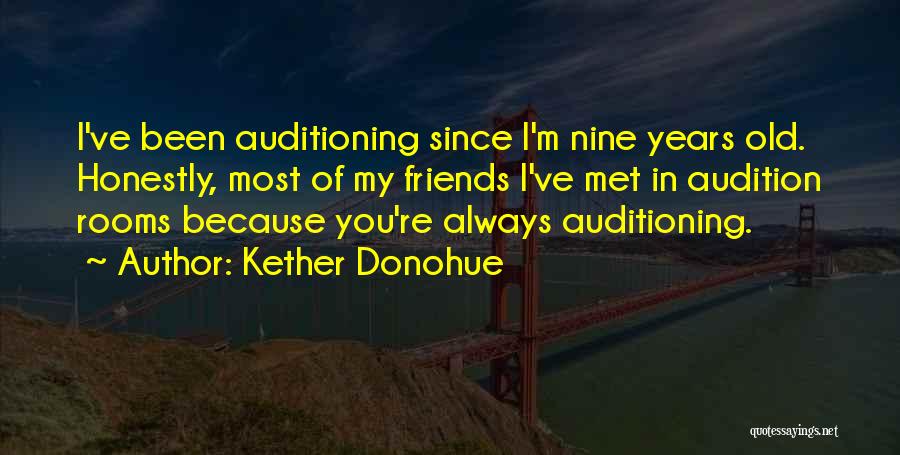 Kether Donohue Quotes: I've Been Auditioning Since I'm Nine Years Old. Honestly, Most Of My Friends I've Met In Audition Rooms Because You're