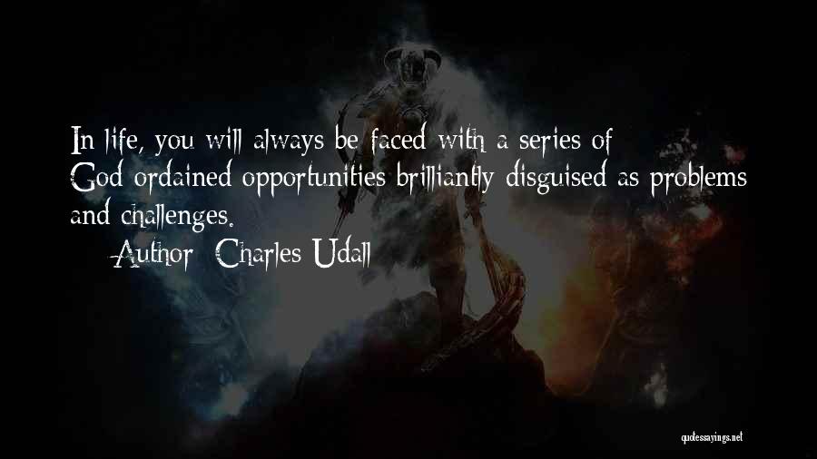 Charles Udall Quotes: In Life, You Will Always Be Faced With A Series Of God-ordained Opportunities Brilliantly Disguised As Problems And Challenges.