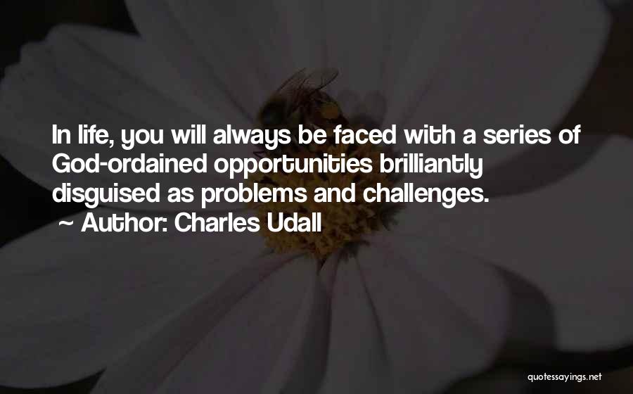 Charles Udall Quotes: In Life, You Will Always Be Faced With A Series Of God-ordained Opportunities Brilliantly Disguised As Problems And Challenges.