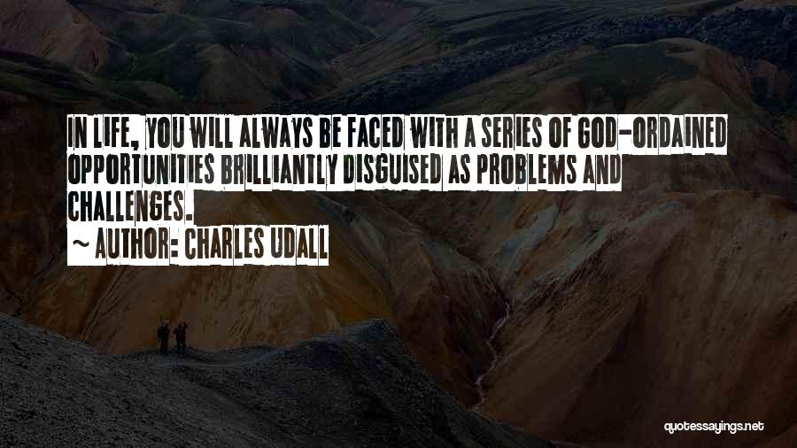 Charles Udall Quotes: In Life, You Will Always Be Faced With A Series Of God-ordained Opportunities Brilliantly Disguised As Problems And Challenges.