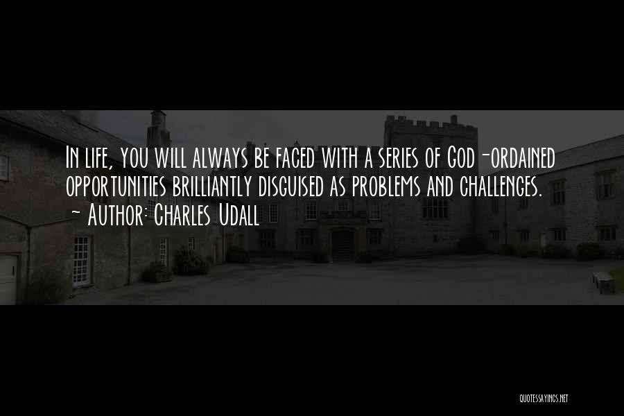 Charles Udall Quotes: In Life, You Will Always Be Faced With A Series Of God-ordained Opportunities Brilliantly Disguised As Problems And Challenges.