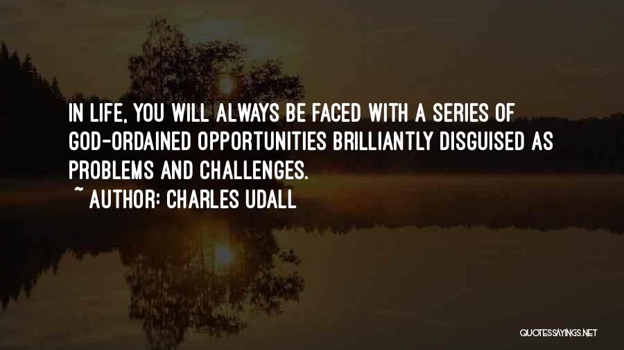 Charles Udall Quotes: In Life, You Will Always Be Faced With A Series Of God-ordained Opportunities Brilliantly Disguised As Problems And Challenges.