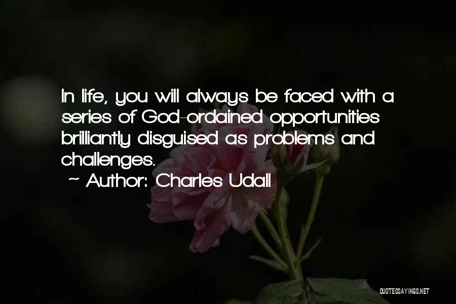 Charles Udall Quotes: In Life, You Will Always Be Faced With A Series Of God-ordained Opportunities Brilliantly Disguised As Problems And Challenges.