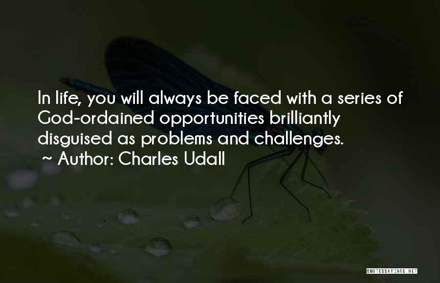 Charles Udall Quotes: In Life, You Will Always Be Faced With A Series Of God-ordained Opportunities Brilliantly Disguised As Problems And Challenges.