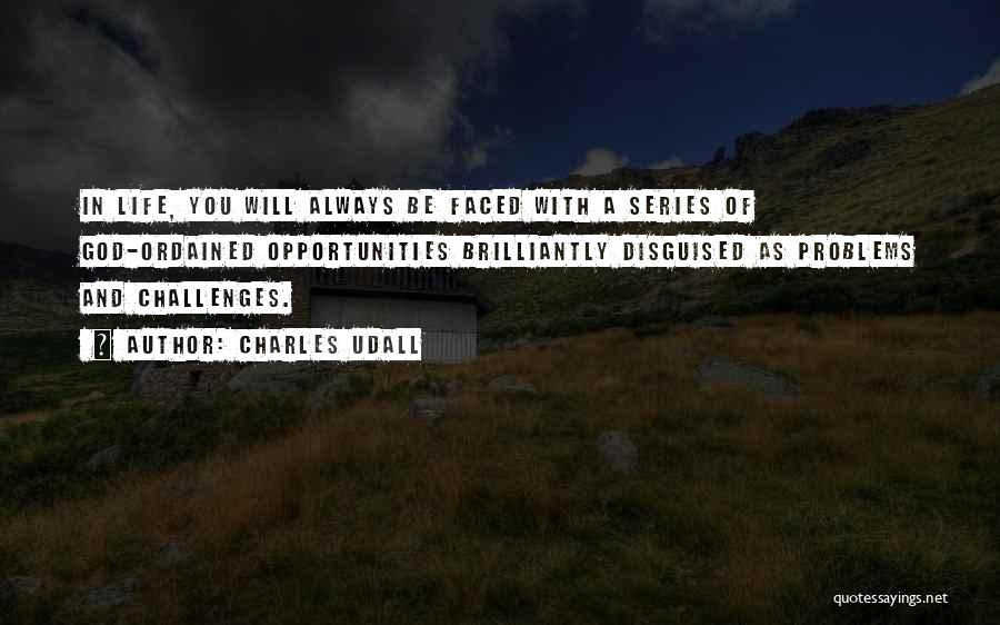 Charles Udall Quotes: In Life, You Will Always Be Faced With A Series Of God-ordained Opportunities Brilliantly Disguised As Problems And Challenges.