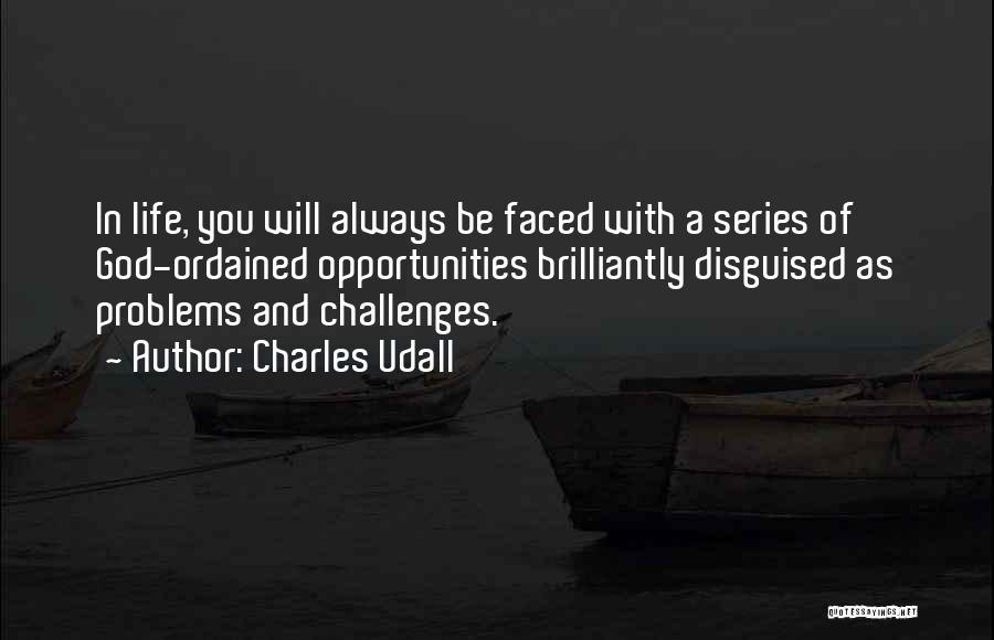 Charles Udall Quotes: In Life, You Will Always Be Faced With A Series Of God-ordained Opportunities Brilliantly Disguised As Problems And Challenges.