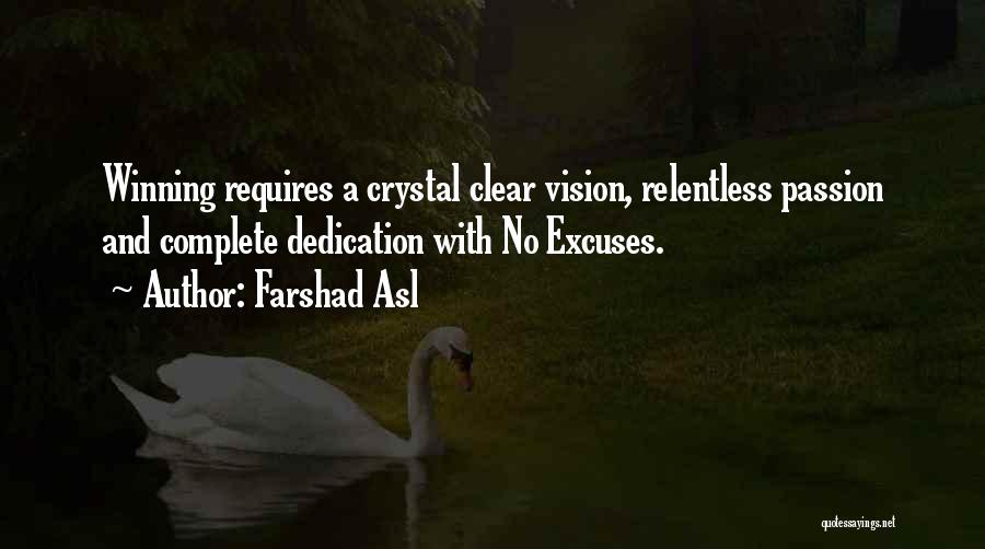 Farshad Asl Quotes: Winning Requires A Crystal Clear Vision, Relentless Passion And Complete Dedication With No Excuses.