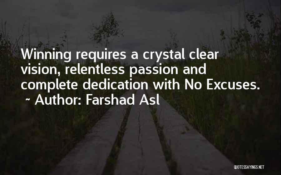 Farshad Asl Quotes: Winning Requires A Crystal Clear Vision, Relentless Passion And Complete Dedication With No Excuses.