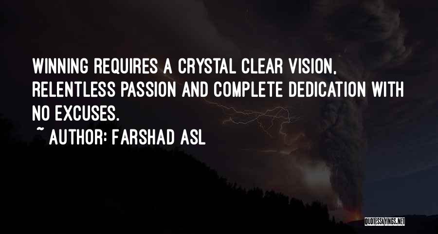 Farshad Asl Quotes: Winning Requires A Crystal Clear Vision, Relentless Passion And Complete Dedication With No Excuses.