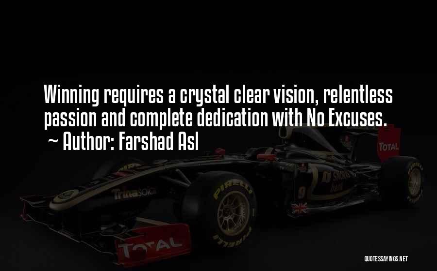 Farshad Asl Quotes: Winning Requires A Crystal Clear Vision, Relentless Passion And Complete Dedication With No Excuses.
