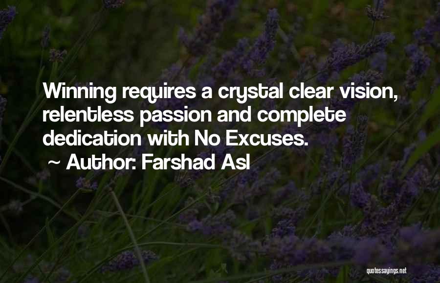 Farshad Asl Quotes: Winning Requires A Crystal Clear Vision, Relentless Passion And Complete Dedication With No Excuses.