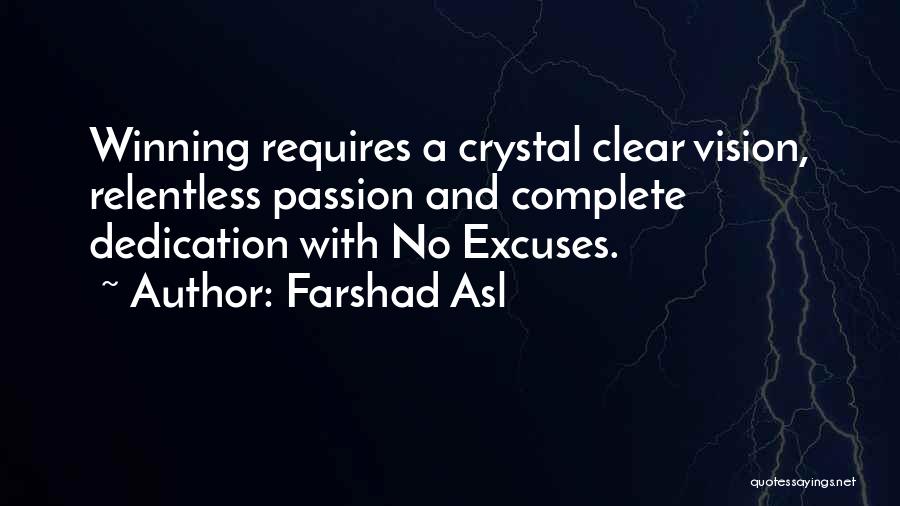 Farshad Asl Quotes: Winning Requires A Crystal Clear Vision, Relentless Passion And Complete Dedication With No Excuses.