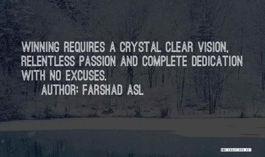 Farshad Asl Quotes: Winning Requires A Crystal Clear Vision, Relentless Passion And Complete Dedication With No Excuses.