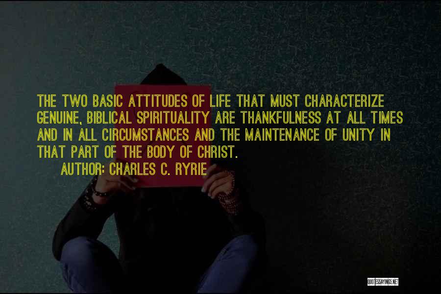 Charles C. Ryrie Quotes: The Two Basic Attitudes Of Life That Must Characterize Genuine, Biblical Spirituality Are Thankfulness At All Times And In All