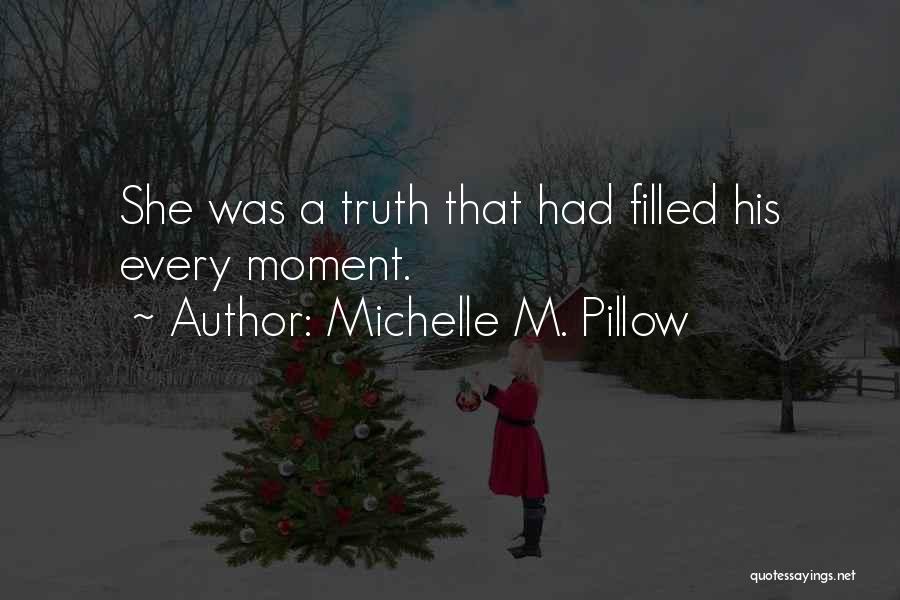 Michelle M. Pillow Quotes: She Was A Truth That Had Filled His Every Moment.