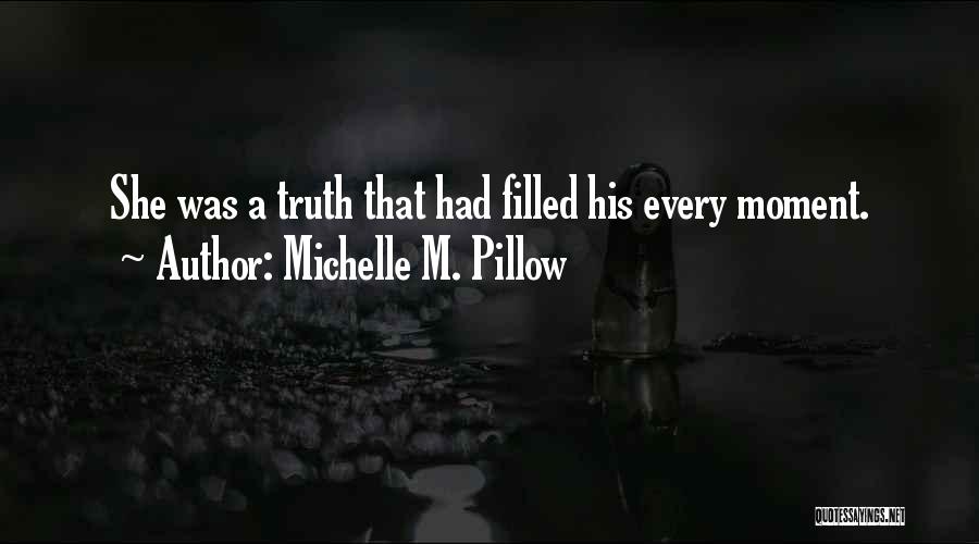 Michelle M. Pillow Quotes: She Was A Truth That Had Filled His Every Moment.