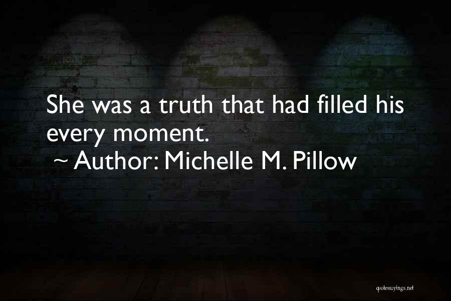 Michelle M. Pillow Quotes: She Was A Truth That Had Filled His Every Moment.