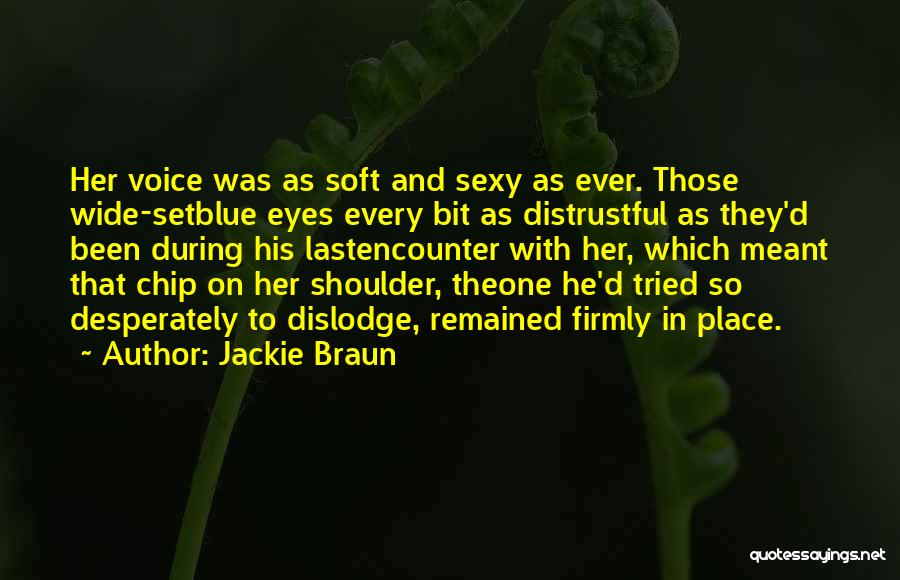 Jackie Braun Quotes: Her Voice Was As Soft And Sexy As Ever. Those Wide-setblue Eyes Every Bit As Distrustful As They'd Been During