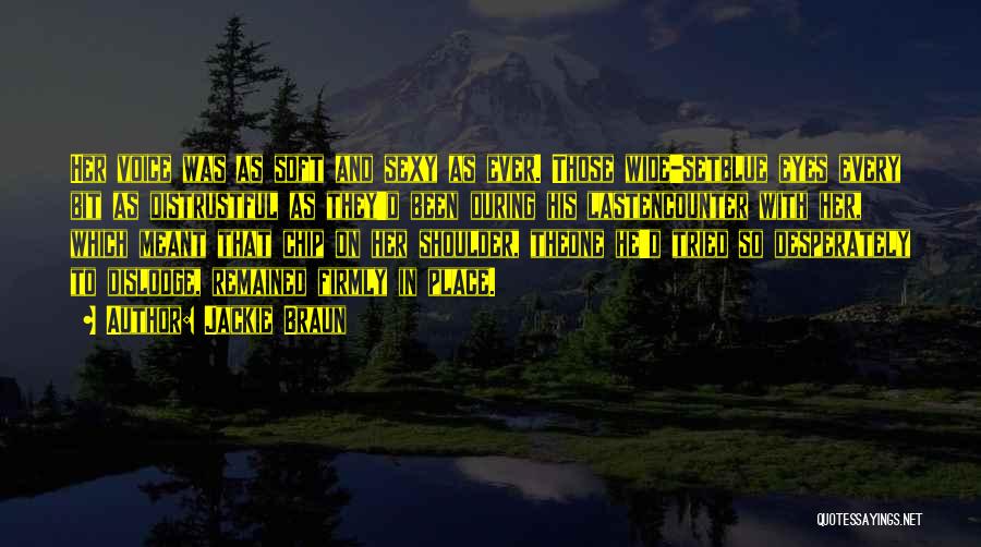Jackie Braun Quotes: Her Voice Was As Soft And Sexy As Ever. Those Wide-setblue Eyes Every Bit As Distrustful As They'd Been During
