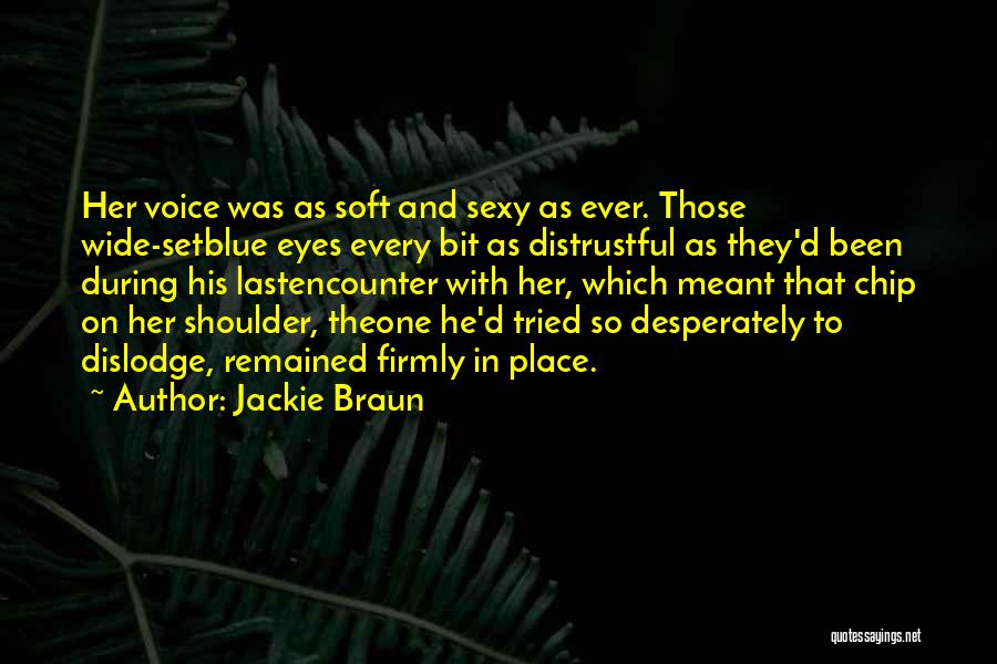 Jackie Braun Quotes: Her Voice Was As Soft And Sexy As Ever. Those Wide-setblue Eyes Every Bit As Distrustful As They'd Been During