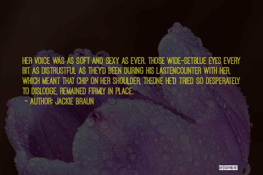 Jackie Braun Quotes: Her Voice Was As Soft And Sexy As Ever. Those Wide-setblue Eyes Every Bit As Distrustful As They'd Been During