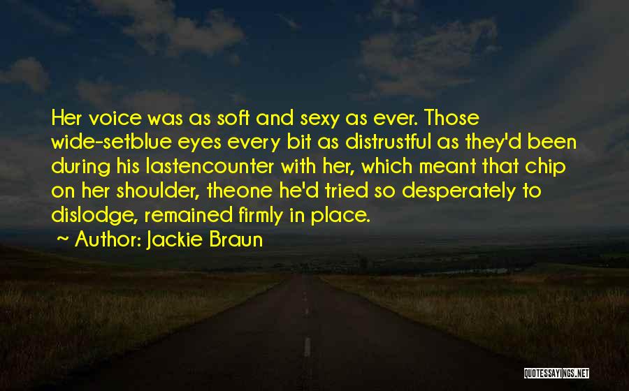 Jackie Braun Quotes: Her Voice Was As Soft And Sexy As Ever. Those Wide-setblue Eyes Every Bit As Distrustful As They'd Been During