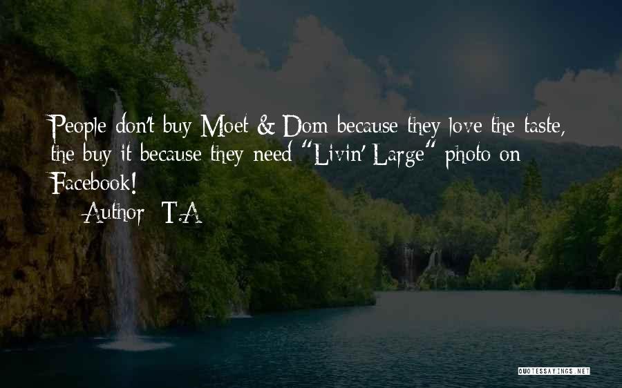 T.A Quotes: People Don't Buy Moet & Dom Because They Love The Taste, The Buy It Because They Need Livin' Large Photo