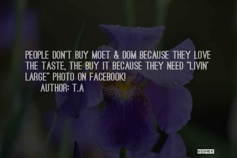 T.A Quotes: People Don't Buy Moet & Dom Because They Love The Taste, The Buy It Because They Need Livin' Large Photo