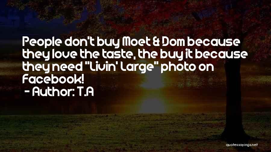 T.A Quotes: People Don't Buy Moet & Dom Because They Love The Taste, The Buy It Because They Need Livin' Large Photo