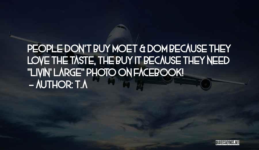 T.A Quotes: People Don't Buy Moet & Dom Because They Love The Taste, The Buy It Because They Need Livin' Large Photo