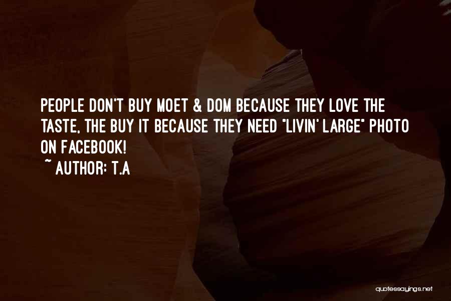 T.A Quotes: People Don't Buy Moet & Dom Because They Love The Taste, The Buy It Because They Need Livin' Large Photo