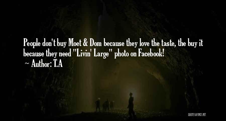 T.A Quotes: People Don't Buy Moet & Dom Because They Love The Taste, The Buy It Because They Need Livin' Large Photo