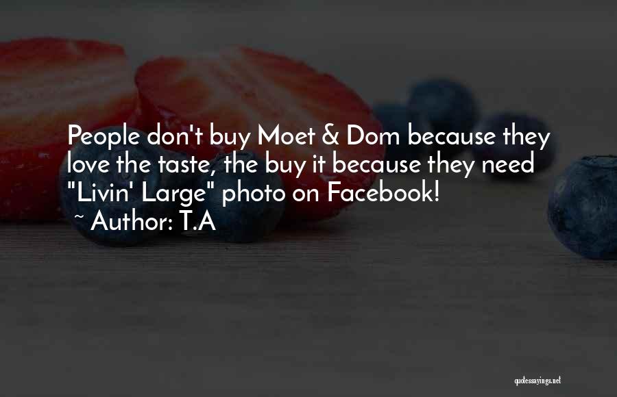 T.A Quotes: People Don't Buy Moet & Dom Because They Love The Taste, The Buy It Because They Need Livin' Large Photo