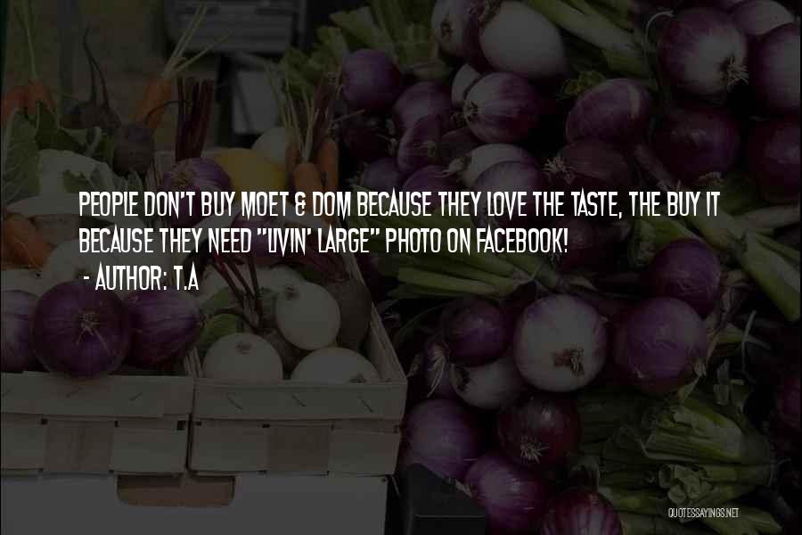 T.A Quotes: People Don't Buy Moet & Dom Because They Love The Taste, The Buy It Because They Need Livin' Large Photo