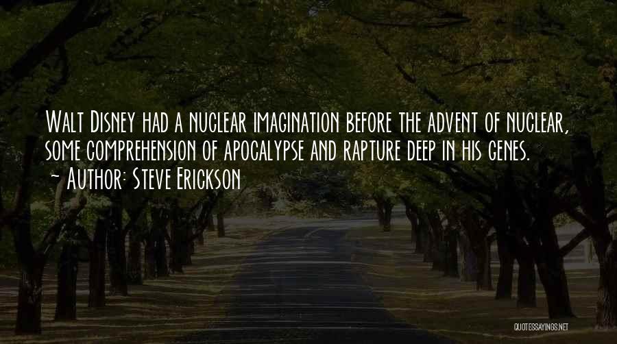 Steve Erickson Quotes: Walt Disney Had A Nuclear Imagination Before The Advent Of Nuclear, Some Comprehension Of Apocalypse And Rapture Deep In His