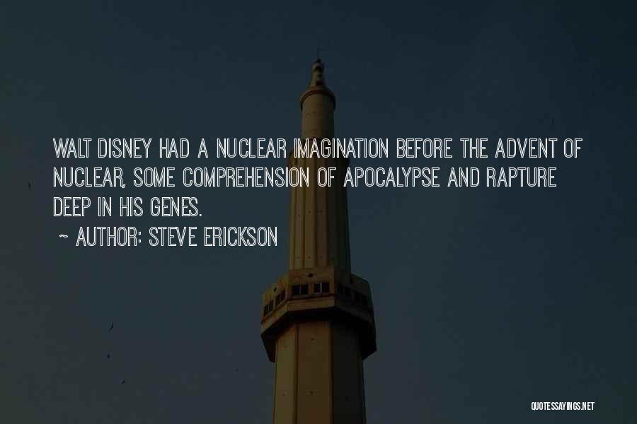 Steve Erickson Quotes: Walt Disney Had A Nuclear Imagination Before The Advent Of Nuclear, Some Comprehension Of Apocalypse And Rapture Deep In His