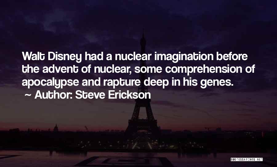 Steve Erickson Quotes: Walt Disney Had A Nuclear Imagination Before The Advent Of Nuclear, Some Comprehension Of Apocalypse And Rapture Deep In His