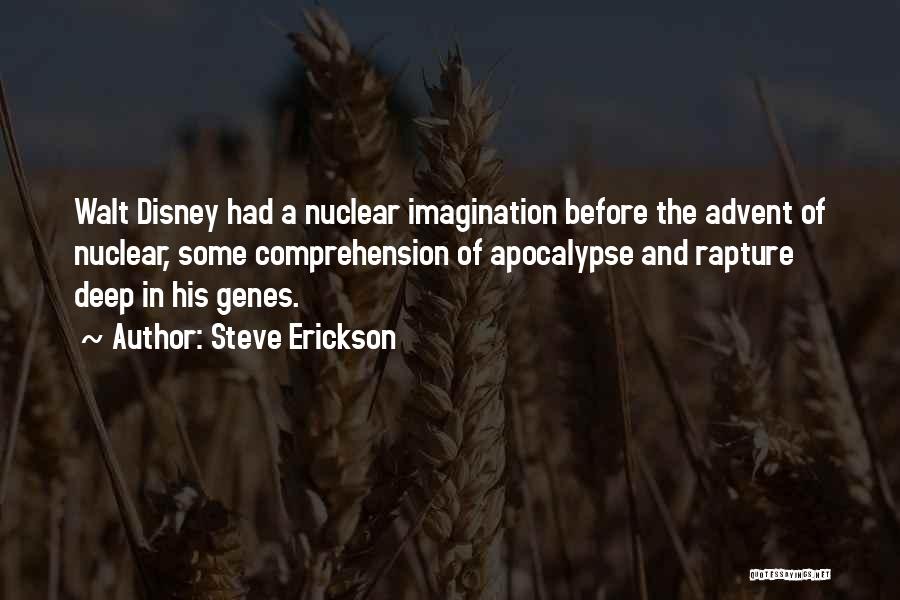 Steve Erickson Quotes: Walt Disney Had A Nuclear Imagination Before The Advent Of Nuclear, Some Comprehension Of Apocalypse And Rapture Deep In His