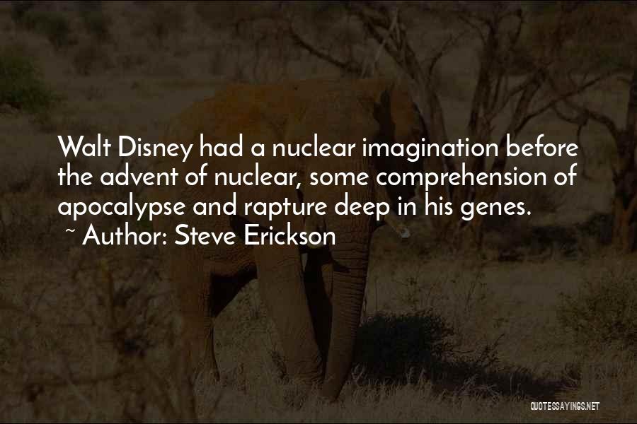 Steve Erickson Quotes: Walt Disney Had A Nuclear Imagination Before The Advent Of Nuclear, Some Comprehension Of Apocalypse And Rapture Deep In His