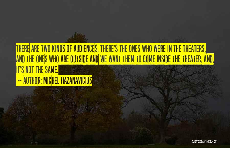 Michel Hazanavicius Quotes: There Are Two Kinds Of Audiences. There's The Ones Who Were In The Theaters, And The Ones Who Are Outside