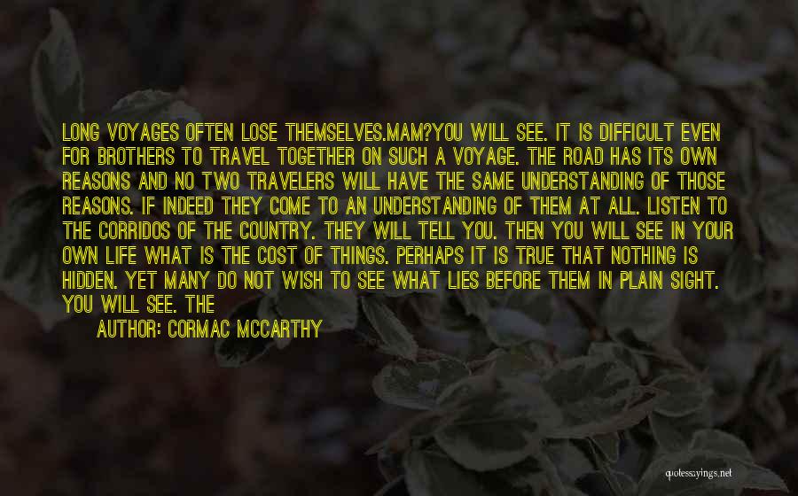 Cormac McCarthy Quotes: Long Voyages Often Lose Themselves.mam?you Will See. It Is Difficult Even For Brothers To Travel Together On Such A Voyage.