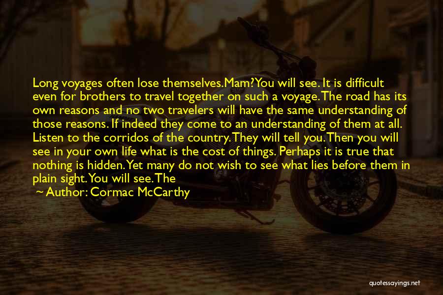 Cormac McCarthy Quotes: Long Voyages Often Lose Themselves.mam?you Will See. It Is Difficult Even For Brothers To Travel Together On Such A Voyage.