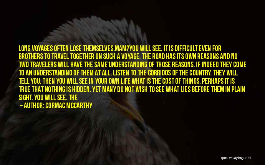 Cormac McCarthy Quotes: Long Voyages Often Lose Themselves.mam?you Will See. It Is Difficult Even For Brothers To Travel Together On Such A Voyage.