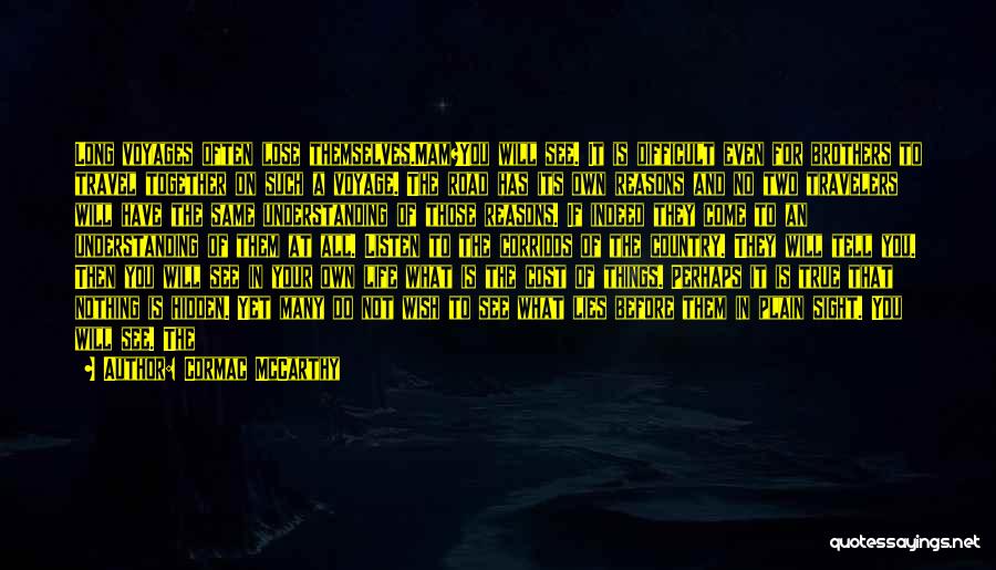 Cormac McCarthy Quotes: Long Voyages Often Lose Themselves.mam?you Will See. It Is Difficult Even For Brothers To Travel Together On Such A Voyage.