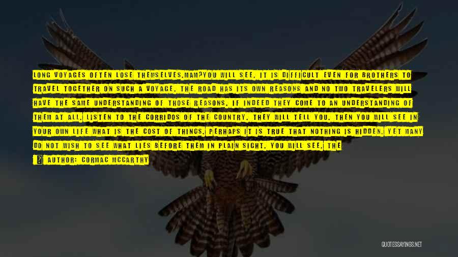 Cormac McCarthy Quotes: Long Voyages Often Lose Themselves.mam?you Will See. It Is Difficult Even For Brothers To Travel Together On Such A Voyage.