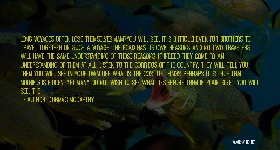 Cormac McCarthy Quotes: Long Voyages Often Lose Themselves.mam?you Will See. It Is Difficult Even For Brothers To Travel Together On Such A Voyage.