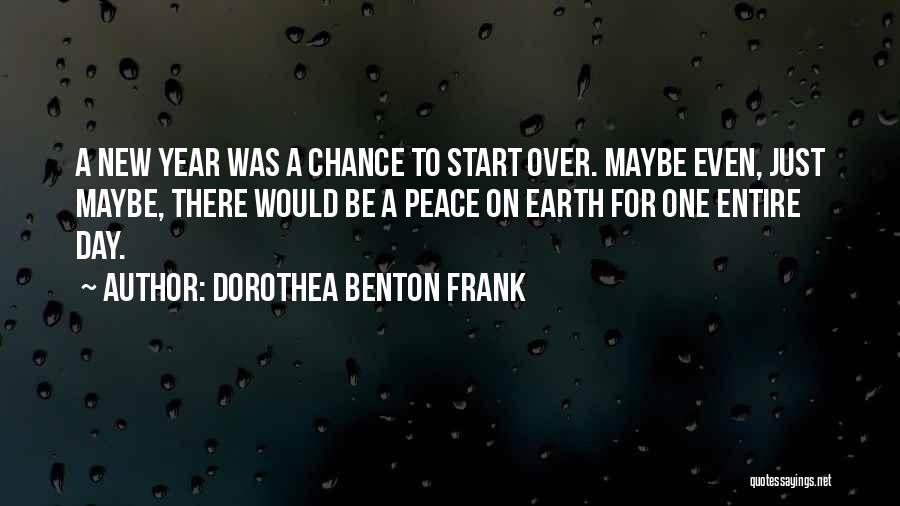 Dorothea Benton Frank Quotes: A New Year Was A Chance To Start Over. Maybe Even, Just Maybe, There Would Be A Peace On Earth